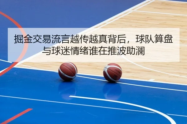 掘金交易流言越传越真背后，球队算盘与球迷情绪谁在推波助澜